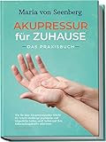 Akupressur für zuhause - Das Praxisbuch: Wie Sie über Akupressurpunkte Schritt für Schritt vielfältige psychische und...