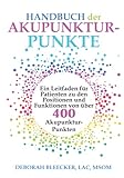 Handbuch der Akupunktur-Punkte: Ein Leitfaden für Patienten zu den Positionen und Funktionen von über 400 Akupunktur-Punkten