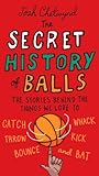 The Secret History of Balls: The Stories Behind the Things We Love to Catch, Whack, Throw, Kick, Bounce and B at (English Edition)