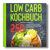 LOW CARB KOCHBUCH: 250 leckere Diät Rezepte für eine kohlenhydratarme Ernährung. Inkl. Nährwerten. Für die ganze Familie...
