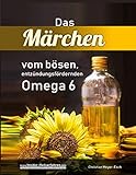 Das Märchen vom bösen, entzündungsfördernden Omega 6: Mit essentiellen Fettsäuren gegen Entzündungen: Akne, Abszesse,...