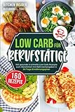 Low Carb für Berufstätige: 160 gesunde & schnelle Low Carb Rezepte zum Abnehmen mit Nährwertangaben & 30 Tage Ernährungsplan...